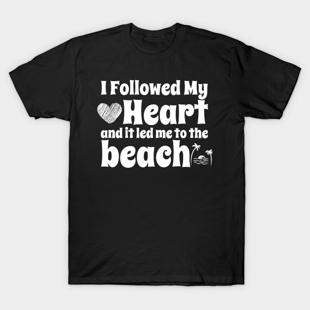 I followed my heart and it led me to the beach T-Shirt by vcent